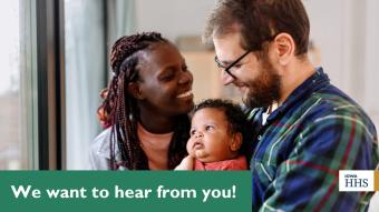 Image of a woman and man looking at each other.  The man is holding a baby.  The caption states, "We want to hear from you!"