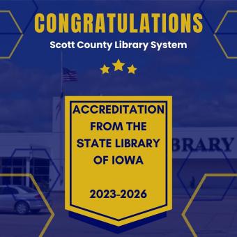 This says Congratulations Scott County Library System on Accreditation for the State Library of Iowa 2023-2026.